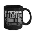 thumbnail image 1 of Me Pretending To Listen Should Be Enough For You- Black Porcelain Coffee Mug 11 Oz Funny Quotes Coffee Mug…, 1 of 6