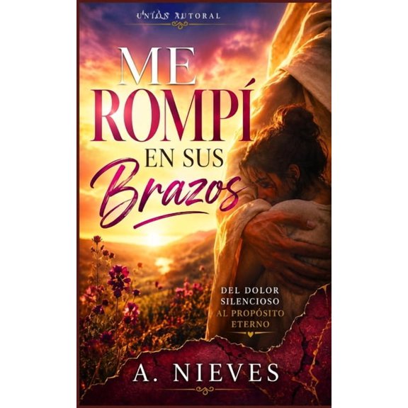 Me Rompí En sus Brazos: Del Dolor Silenpcioso Al Propósito Eterno, (Paperback)