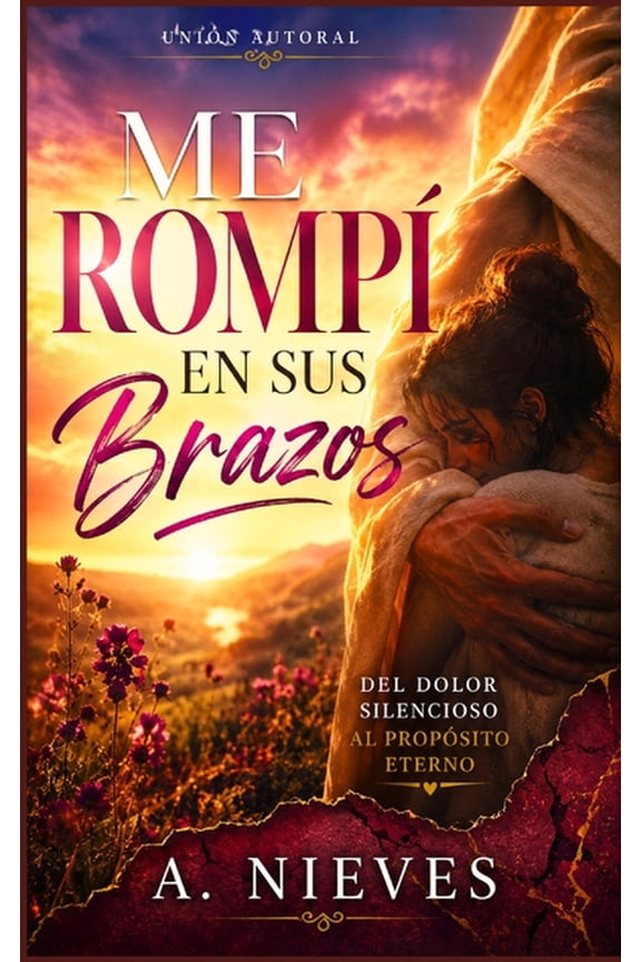 Me Rompí En sus Brazos: Del Dolor Silenpcioso Al Propósito Eterno, (Paperback)