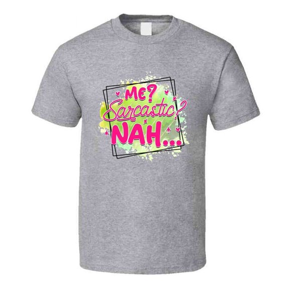 Me Sarcastic? Nah! Tshirt Funny And Sarcastic Novelty Tee T Shirt