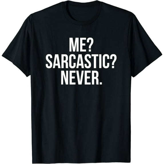 Me? Sarcastic? Never. Funny T-Shirt T-Shirt