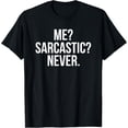 thumbnail image 1 of Me? Sarcastic? Never. Funny T-Shirt T-Shirt, 1 of 5