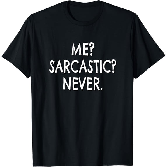 Me? Sarcastic? Never. T-Shirt