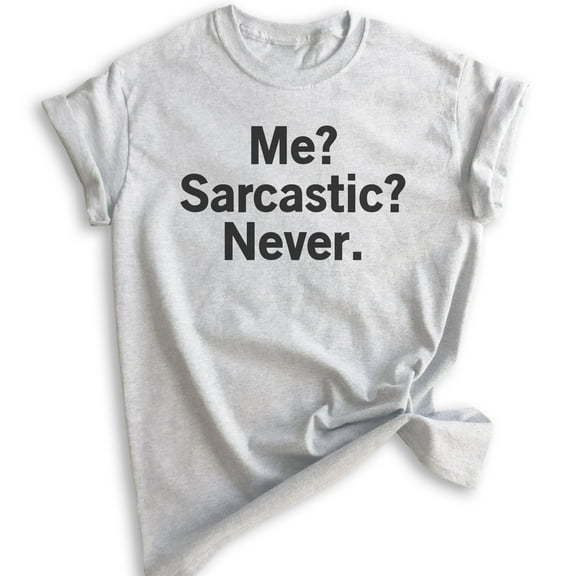 Me? Sarcastic? Never T-shirt, Unisex Women's Men's Shirt, Sarcastic T-shirt, Heather Ash, X-Small