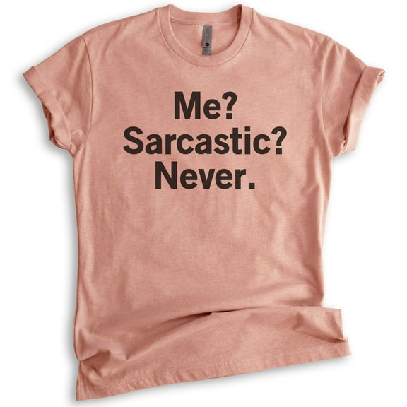 Me? Sarcastic? Never T-shirt, Unisex Women's Men's Shirt, Sarcastic T-shirt, Heather Sunset, Medium