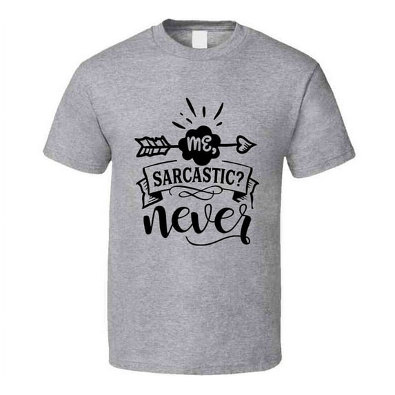 Me Sarcastic Never Tee Funny And Sarcastic Novelty T Shirt