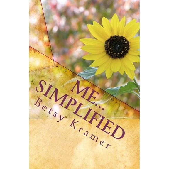 Me...Simplified : A Journey to Inner Joy Beneath the Clutter of Life