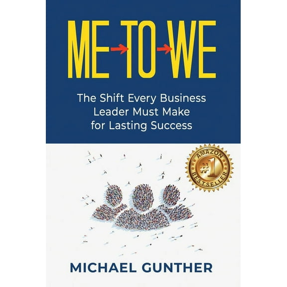 Me-To-We: The Shift Every Business Leader Must Make for Lasting Success (Hardcover)