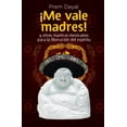 thumbnail image 1 of Pre-Owned Me Vale Madres!: Mantras Mexicanos Para la Libreacion del Espiritu (Spanish Edition) (Paperback) 6073106343 9786073106344, 1 of 1