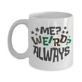 thumbnail image 1 of Me? Weird? Always. Funny Sayings Sarcasm Coffee & Tea Gift Mug Cup For A Geek Dad, Nerd Mom & Genius Teacher, 1 of 4
