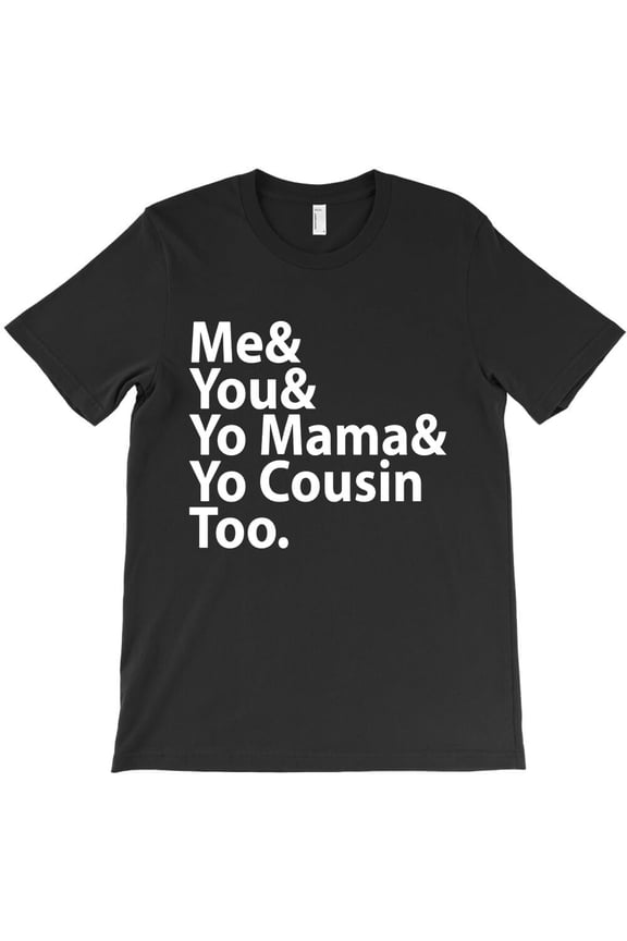 Me You Yo Mama You Cousin Too Funny Southern Humor Quote Graphic H30162 T-Shirt, for Men and Women, Up to Size 5XL
