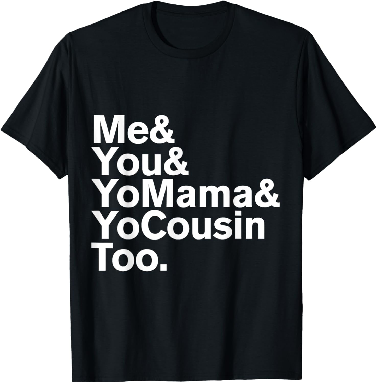 Me And You Your Mama And Yo Cousin Too