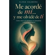 Me acord  de m ... y me olvid  de ti C mo volver a ti, fortalecer tu autoestima y sanar desde dentro, Paperback