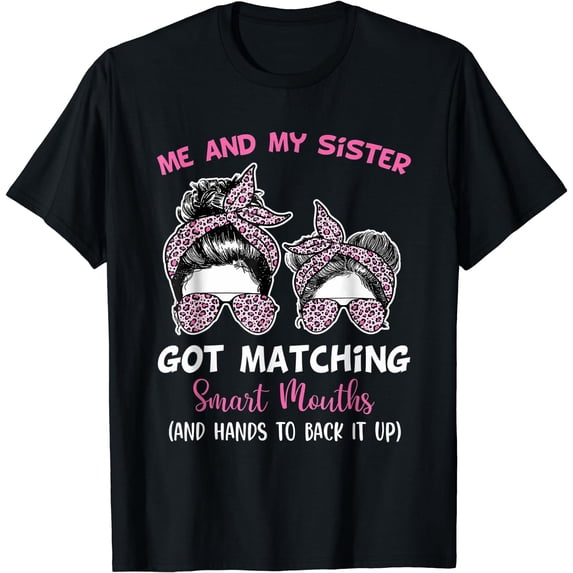 Me and My Sister Got Matching Smart Mouths Funny Sisters T-Shirt Black 2X-Large