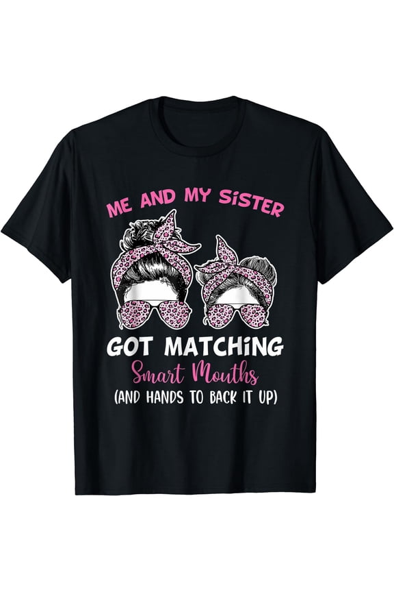Me and My Sister Got Matching Smart Mouths Funny Sisters T-Shirt Black 3X-Large