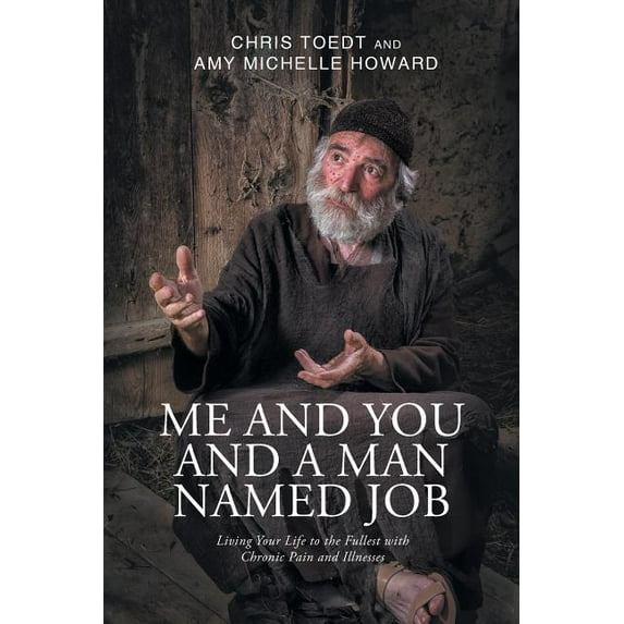 Me and You and a Man Named Job: Living Your Life to the Fullest with Chronic Pain and Illnesses (Paperback)