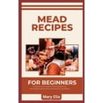 thumbnail image 1 of Mead Recipes for Beginners: A Step-by-Step Guide to Brewing Delicious Homemade Honey Wine with Flavorful Ingredients (Paperback), 1 of 1