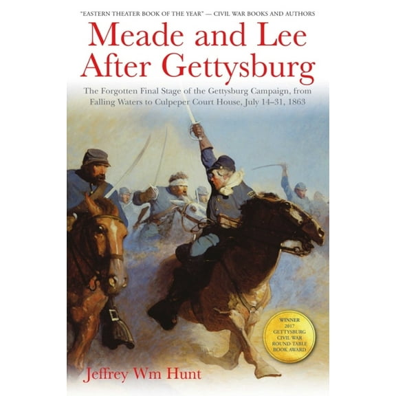 Meade and Lee After Gettysburg : The Forgotten Final Stage of the Gettysburg Campaign, from Falling Waters to Culpeper Court House, July 14?31, 1863