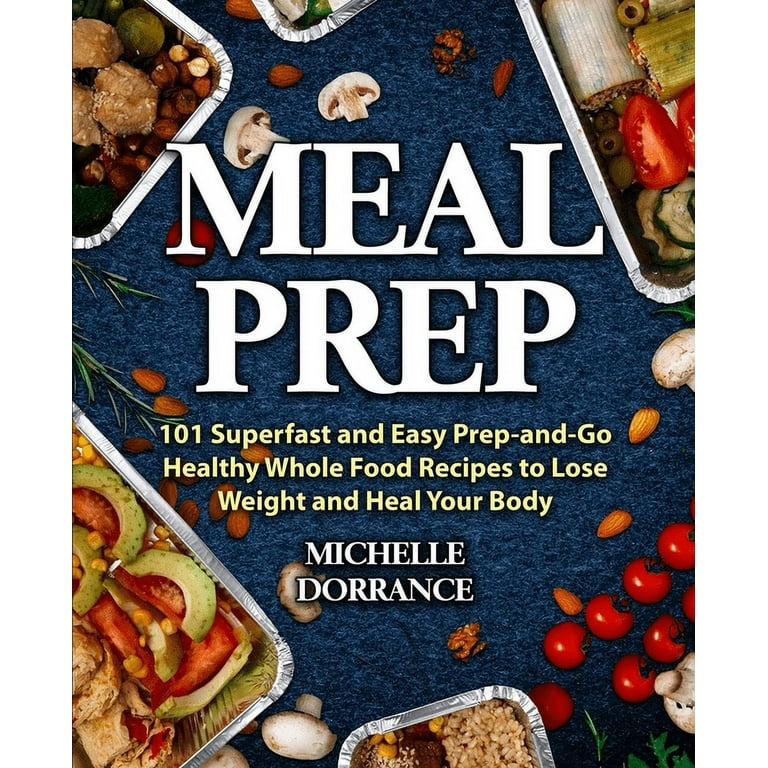 Meal Prep : 101 Superfast and Easy Prep-and-Go Healthy Whole Food