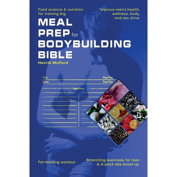 Meal Prep Bodybuilding Bible Food science & nutrition for training big. Improve men's health, wellness, body, and sex dr, (Paperback)