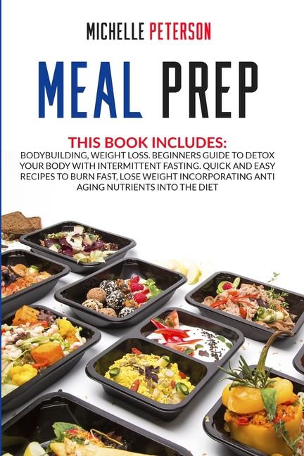 Meal Prep: Bodybuilding, Weight Loss. Beginners Guide to Detox your Body with Intermittent Fasting. Quick and Easy Recip