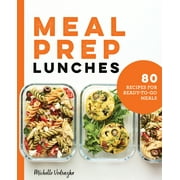 Meal Prep Lunches 80 Recipes for Ready-To-Go Meals, Paperback