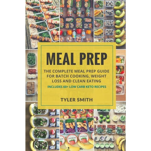 Meal Prep : The Complete Meal Prep Guide for Batch Cooking, Weight Loss and Clean Eating