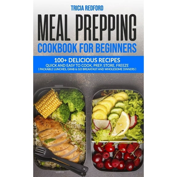 Meal Prepping Cookbook for Beginners: 100+ Delicious Recipes Quick and Easy to Cook, Prep Store, Freeze ( Packable Lunch, (Paperback)