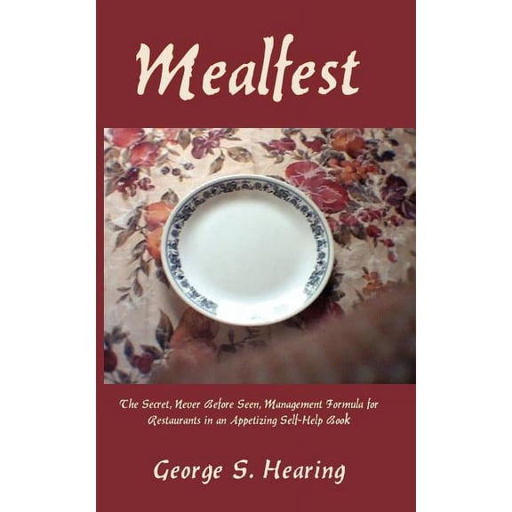 Mealfest: The Secret, Never Before Seen, Management Formula for Restaurants in an Appetizing Self-Help Book, (Paperback)