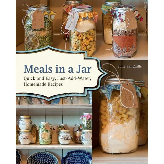 Meals in a Jar : Quick and Easy, Just-Add-Water, Homemade Recipes (Paperback)