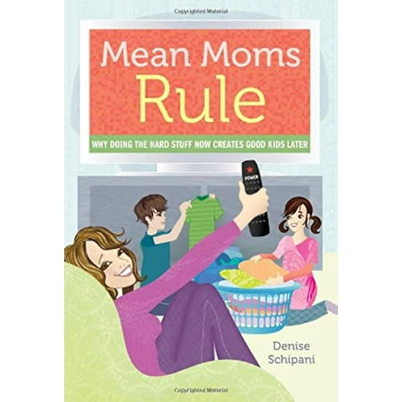 Pre-Owned Mean Moms Rule: Why Doing the Hard Stuff Now Creates Good Kids Later (Paperback) 1402264143 9781402264146