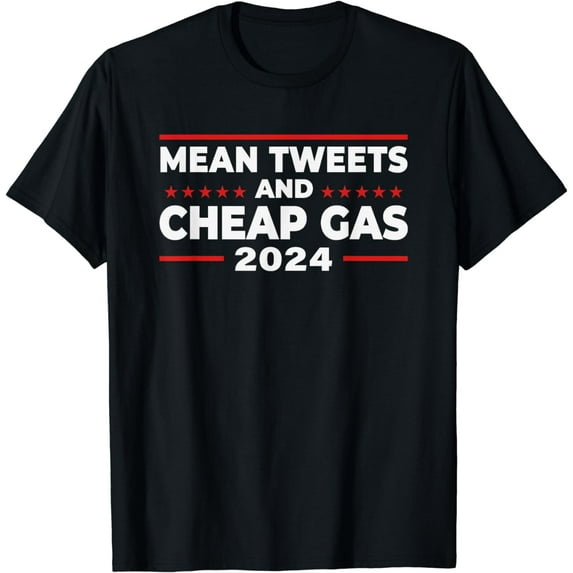 Mean Tweets And Cheap Gas Funny Donald Trump 2024 Election T-Shirt