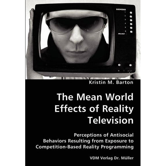The Mean World Effects of Reality Television- Perceptions of Antisocial Behaviors Resulting from Exposure to Competition-Based Reality Programming (Paperback)