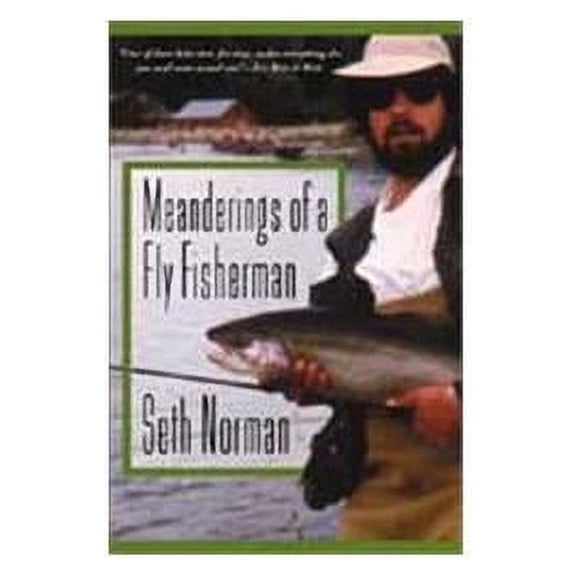 Meanderings of a Fly Fisherman (Paperback) by Seth Norman