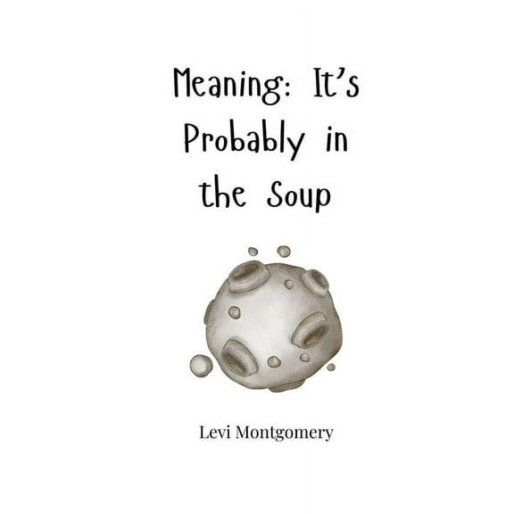 Meaning: It's Probably in the Soup, (Paperback)