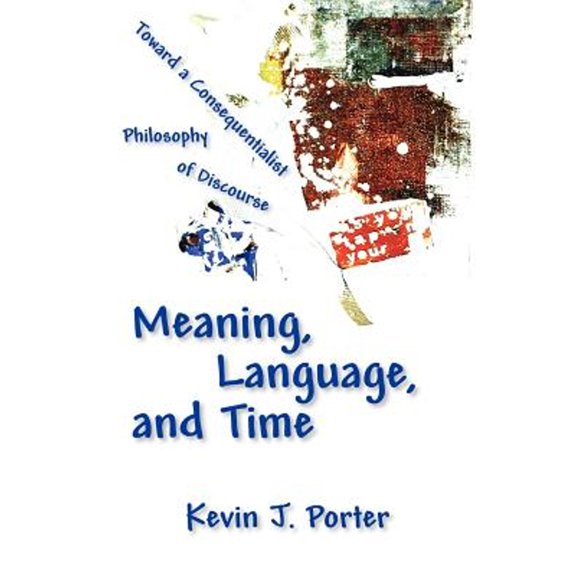 Pre-Owned Meaning, Language, and Time: Toward a Consequentialist Philosophy of Discourse (Paperback)
