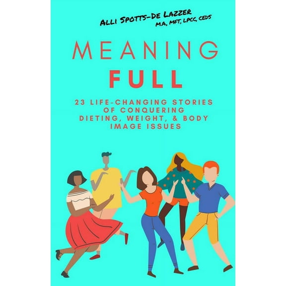 MeaningFULL: 23 Life-Changing Stories of Conquering Dieting, Weight, & Body Image Issues, (Paperback)