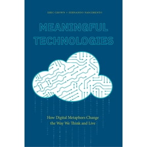 Meaningful Technologies: How Digital Metaphors Change the Way We Think and Live, (Paperback)