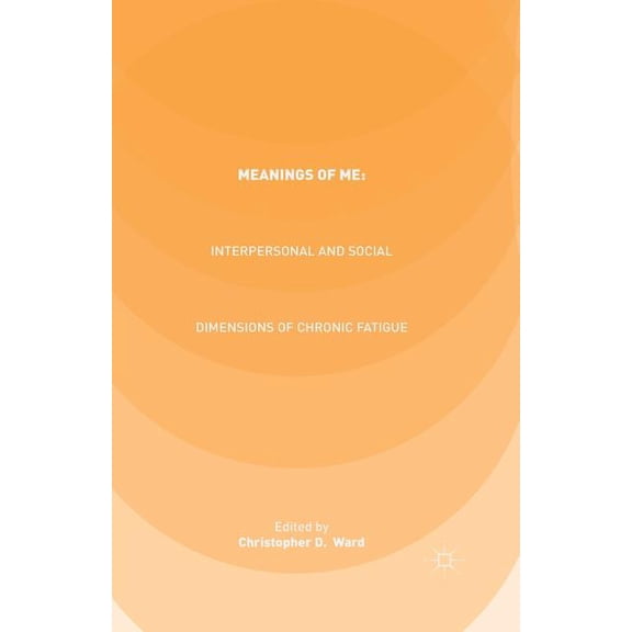 Meanings of Me: Interpersonal and Social Dimensions of Chronic Fatigue, (Paperback)
