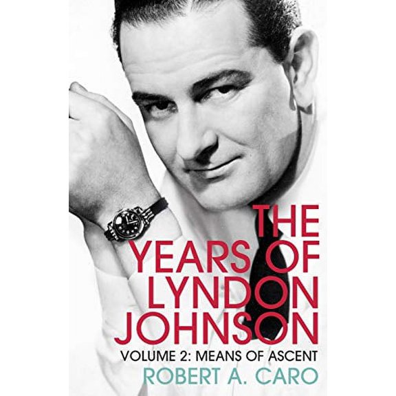 Means of Ascent : The Years of Lyndon Johnson (Volume 2)