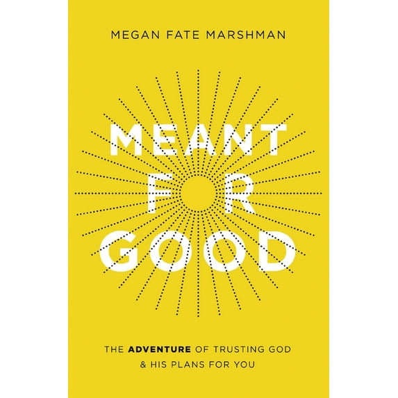 Meant for Good: The Adventure of Trusting God and His Plans for You, (Paperback)