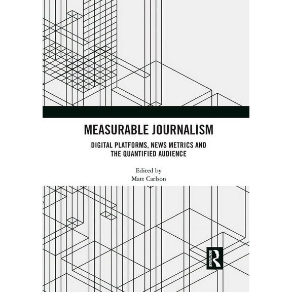 Measurable Journalism: Digital Platforms, News Metrics and the Quantified Audience, (Paperback)