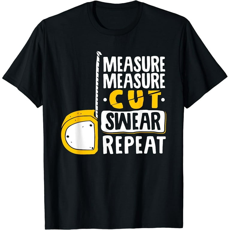 Measure Measure Cut Swear Repeat - Funny Woodworker T-Shirt