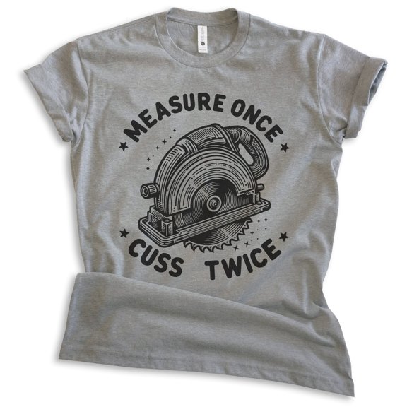 Measure Once Cuss Twice Saw T-shirt, Unisex Women's Men's, Funny Saw Handyman Carpenter Woodworking, Dark Heather Gray, X-Large
