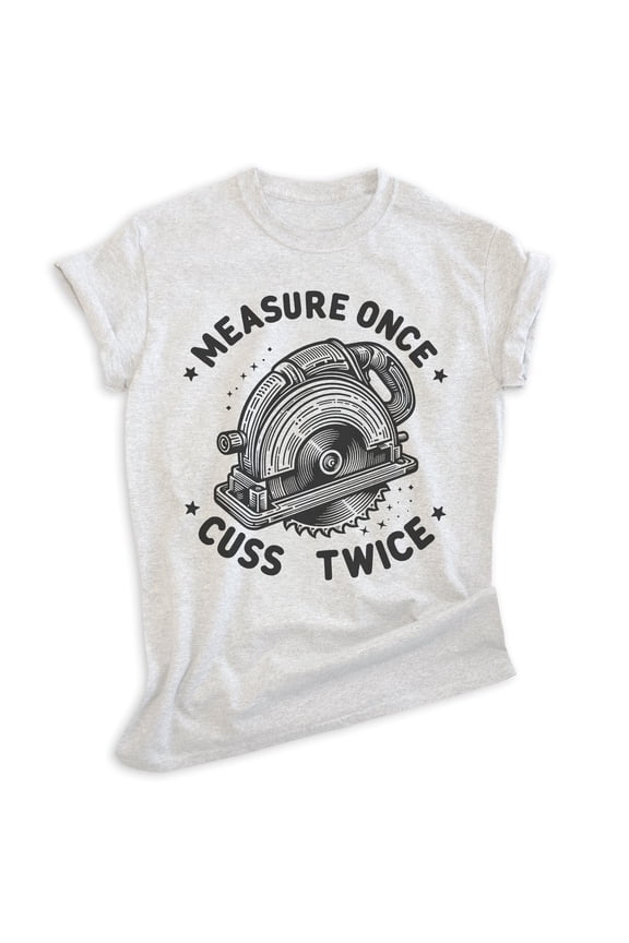 Measure Once Cuss Twice Saw T-shirt, Unisex Women's Men's, Funny Saw Handyman Carpenter Woodworking, Heather Ash, X-Small