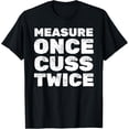 thumbnail image 1 of Measure Once Cuss Twice - Woodwork Joiner Handyman Carpentry T-Shirt, 1 of 4