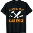 thumbnail image 1 of Measure Once Cuss Twice Woodworking Tools Woodwork Carpenter T-Shirt, 1 of 4