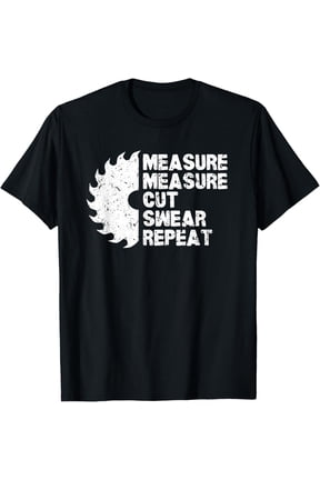 Measure Twice Cut Once Swear Repeat T-Shirt