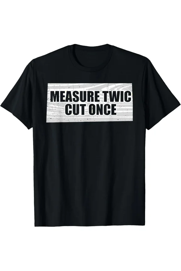 Measure Twice Cut Once Woodworker Handyman Carpentry Workshop Tee Unisex T-Shirt, S-5XL
