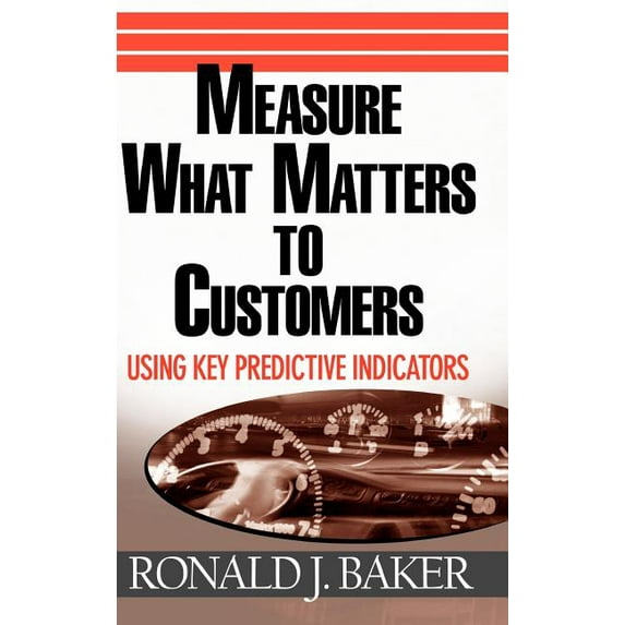 Measure What Matters to Customers: Using Key Predictive Indicators (Kpis), (Hardcover)